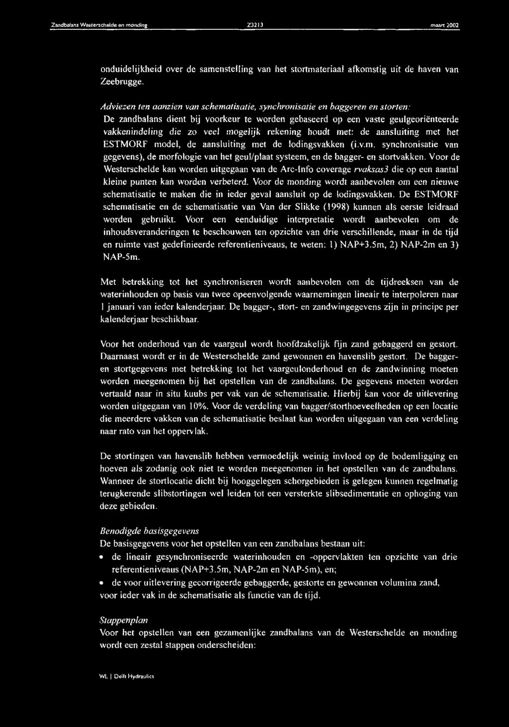 ogelijk rekening houdt met: de aansluiting met het ESTM ORF model, de aansluiting met de lodingsvakken (i.v.m. synchronisatie van gegevens), de morfologie van het geul/plaat systeem, en de bagger- en stortvakken.