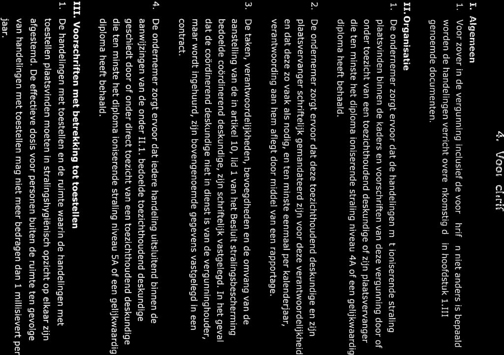 1. Algemeer 1. Voor zover in de vergunning inclusief de voorschriften niet anders is bepaald jaar. 1. De ondernemer zorgt ervoor dat de handelingen met ioniserende straling die ten minste het diploma ioniserende straling niveau 4A of een gelijkwaardig diploma heeft behaald.