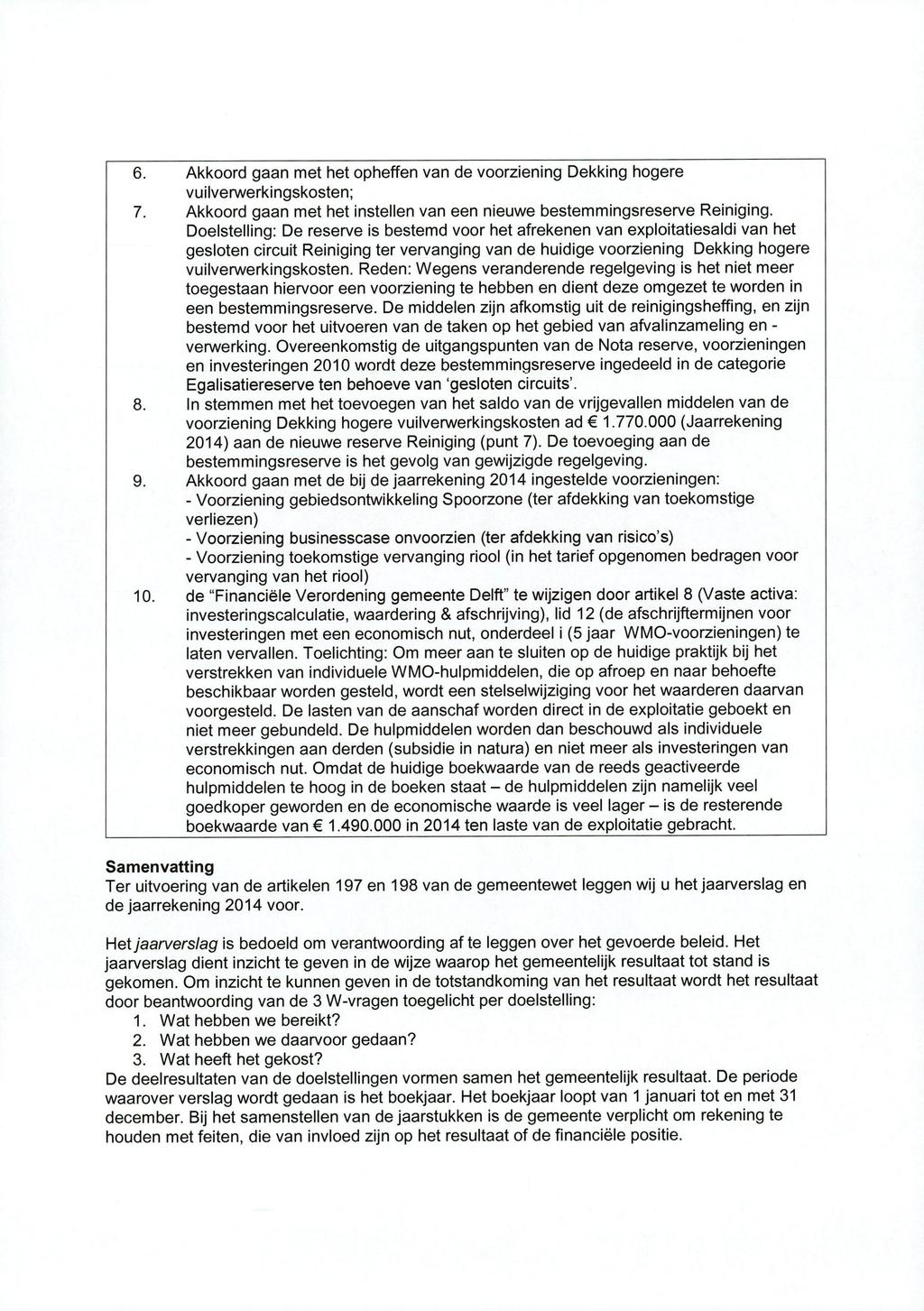 6. 7. 8. 9. 10. Akkoord gaan met het opheffen van de voorziening Dekking hogere vuilverwerkingskosten; Akkoord gaan met het instellen van een nieuwe bestemmingsreserve Reiniging.