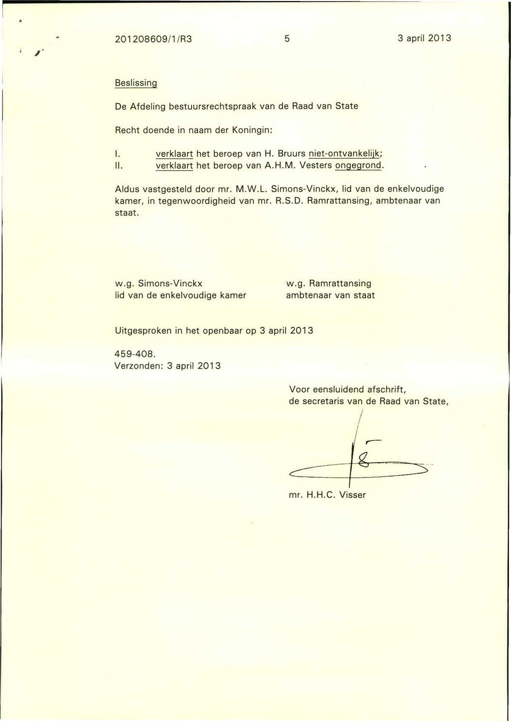 201208609/1/R3 5 3 april 2013 Beslissing De Afdeling bestuursrechtspraak van de Raad van State Recht doende in naam der Koningin: I. verklaart het beroep van H. Bruurs niet-ontvankelijk; II.