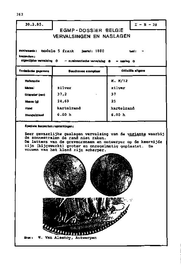 262 EGMP-DOSSIER BELGIE l - B - 28 muntwaarde: module 5 frank eigentijdse vervalslng 0 Jaartal: 1880 numlsmatlsche vervalslng CI Offlclële ultgave Referentle zilver Dlameter (mm) 37,2 Massa (g) 24,69