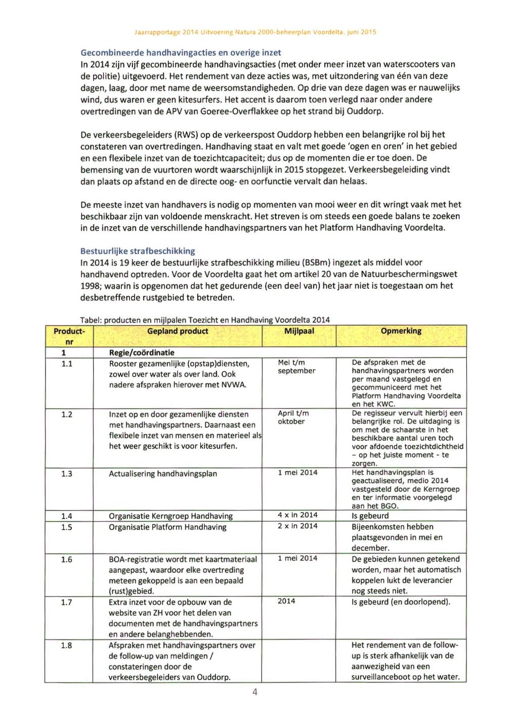Gecombineerde handhavingacties en overige inzet In 2014zijn vijf gecombineerde handhavingsacties (met onder meer Inzet van waterscooters van de politie) uitgevoerd.