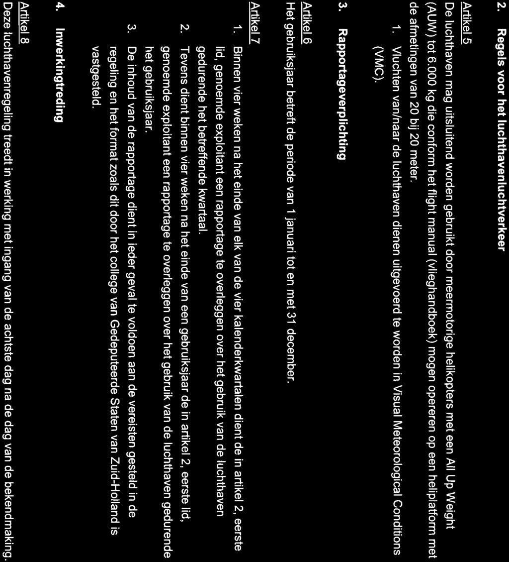 2. Regels voor het luchthavenluchtverkeer Artikel 5 De luchthaven mag uitsluitend worden gebruikt door meermotorige helikopters met een All Up Weight (AUW) tot 6.