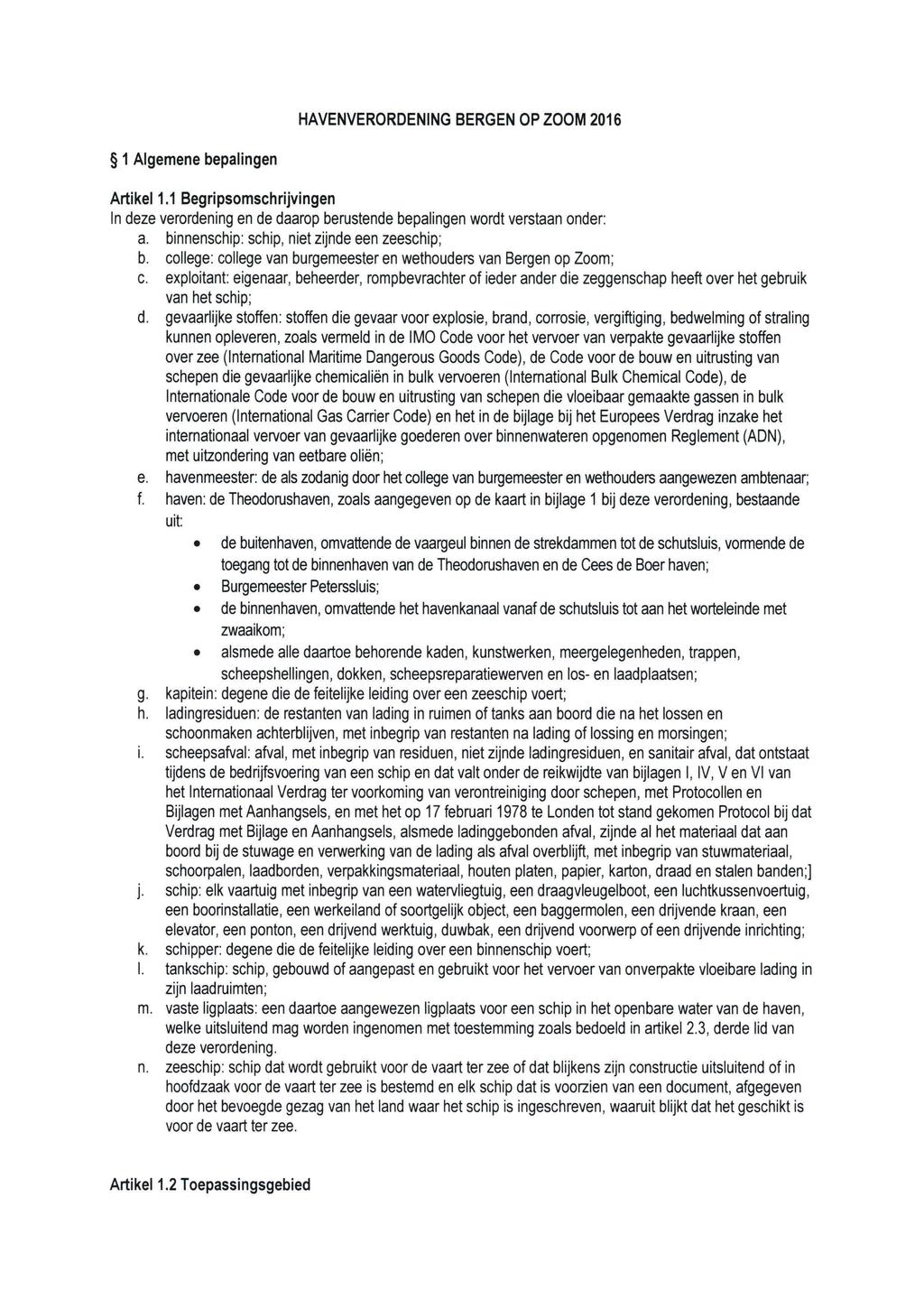 HAVENVERORDENING BERGEN OP ZOOM 2016 1 Algemene bepalingen Artikel 1.1 Begripsomschrijvingen In deze verordening en de daarop berustende bepalingen wordt verstaan onder: a.