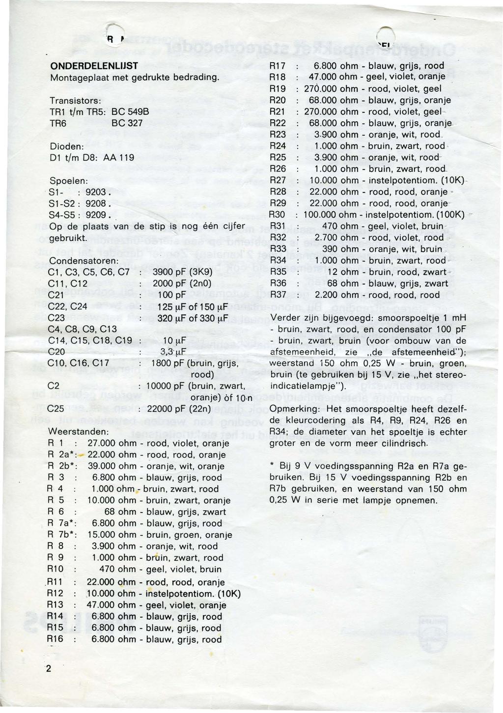 q, ONDERDELENLIJST Montageplaat met gedrukte bedrading. Transistors: TR1 t/m TR5: BC 549B TR6 BC 327 Dioden: D1 t/m D8: AA 119 Spoelen: S1-9203. S1-S2 : 9208. S4-S5 : 9209.