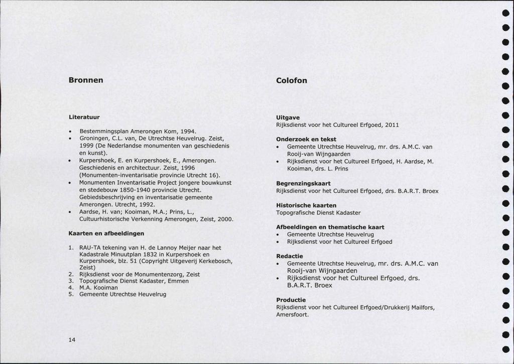Bronnen Colofon Literatuur Bestemmingsplan Amerongen Kom, 1994. Groningen, C.L. van, De Utrechtse Heuvelrug. Zeist, 1999 (De Nederlandse monumenten van geschiedenis en kunst). Kurpershoek, E.