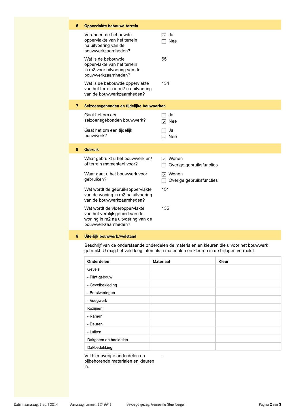 6 Oppervlakte bebouwd terrein Verandert de bebouwde oppervlakte van het terrein na uitvoering van de [Z7 Ja O Nee Wat is de bebouwde 65 oppervlakte van het terrein in m2 voor uitvoering van de Wat is