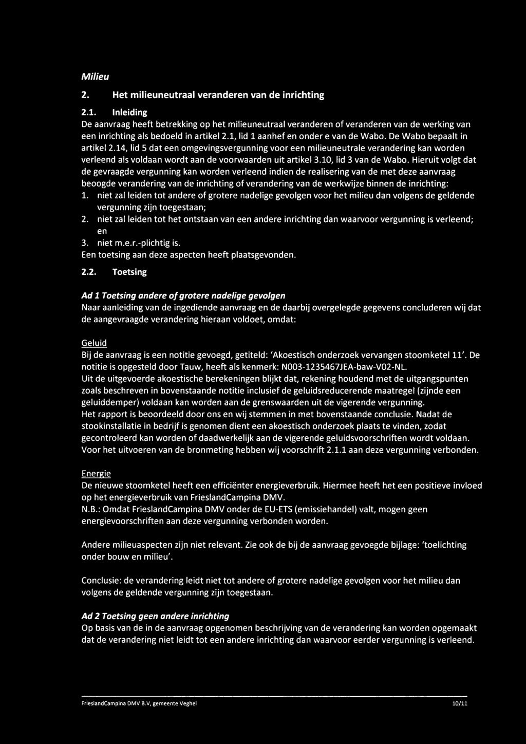 De Wabo bepaalt in artikel 2.14, lid 5 dat een omgevingsvergunning voor een milieuneutrale verandering kan worden verleend als voldaan wordt aan de voorwaarden uit artikel 3.1, lid 3 van de Wabo.