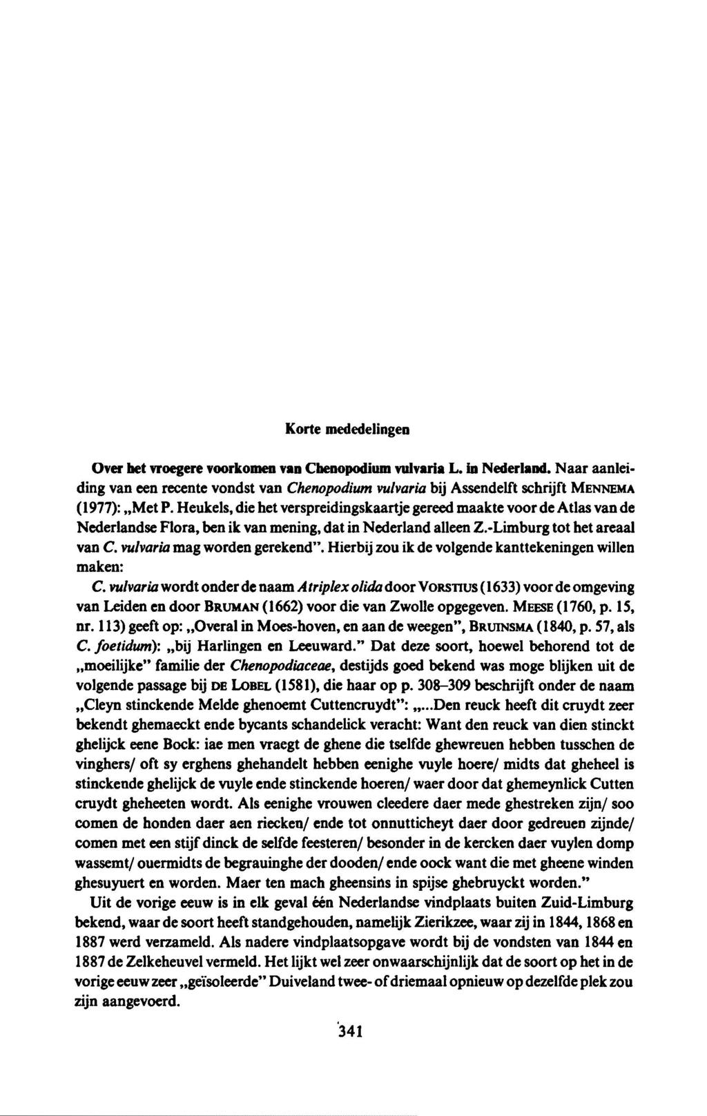 Korte mededelingen Over het vroegere voorkomen van Chenopodium vulvarial. in Nederland. Naar aanleiding van een recente vondst van Chenopodium vulvaria bij Assendelft schrijft MENNEMA (1977): Met P.