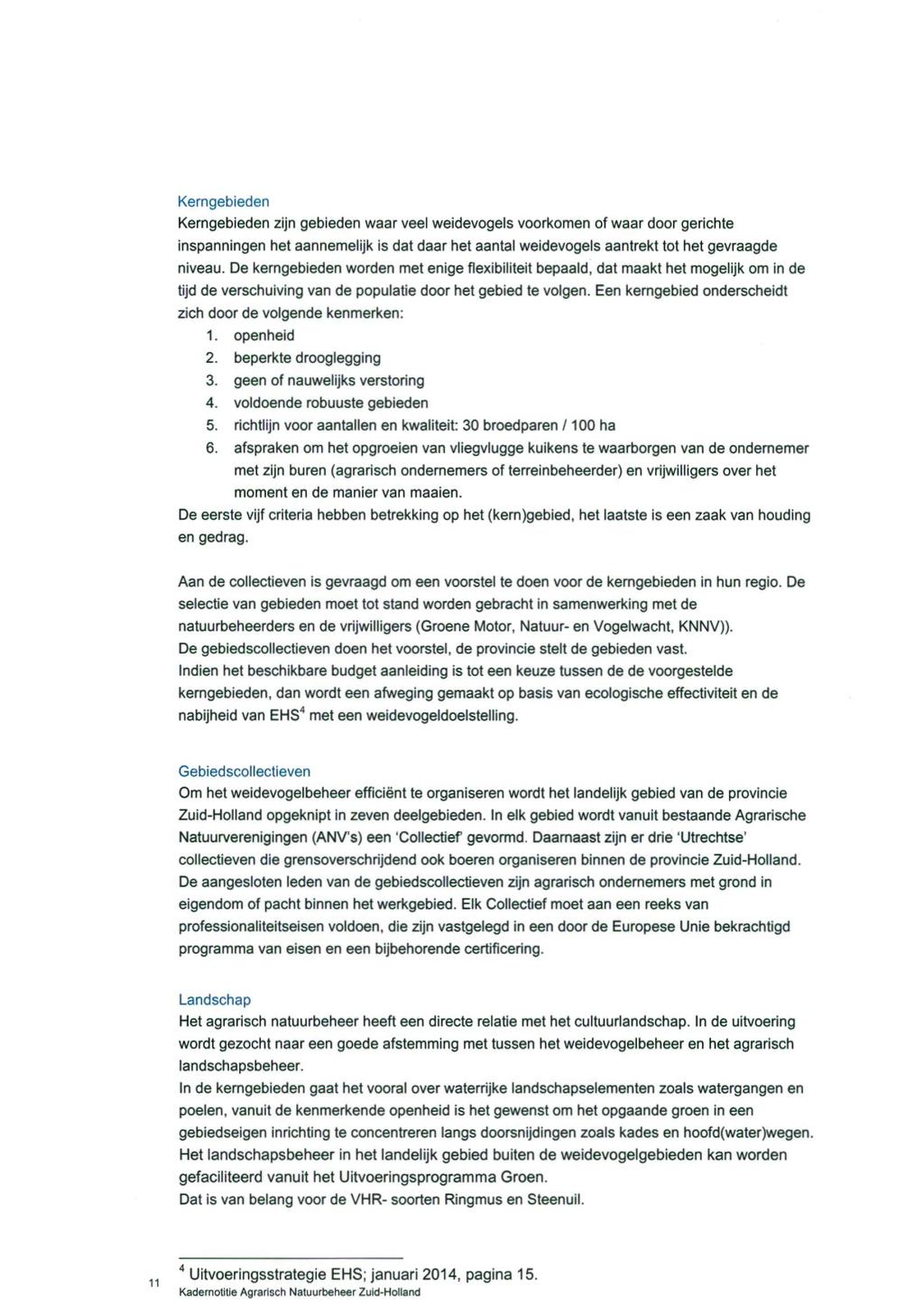 Kerngebieden Kerngebieden zijn gebieden waar veel weidevogels voorkomen of waar door gerichte inspanningen het aannemelijk is dat daar het aantal weidevogels aantrekt tot het gevraagde niveau.