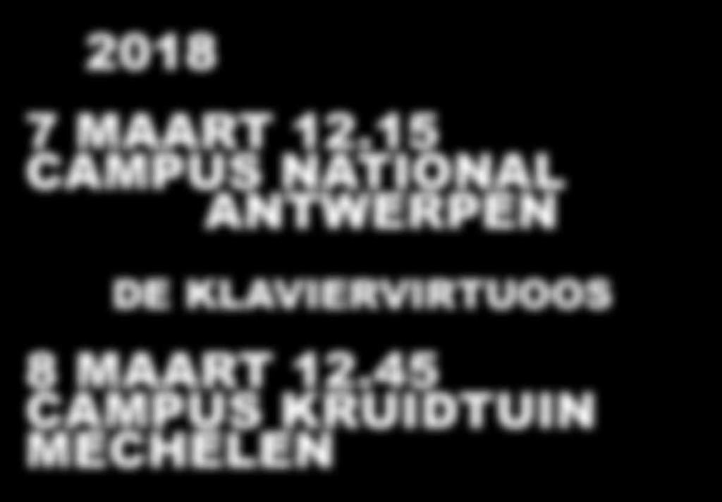 2018 7 MAART 12.15 CAMPUS NATIONAL ANTWERPEN DE KLAVIERVIRTUOOS 8 MAART 12.