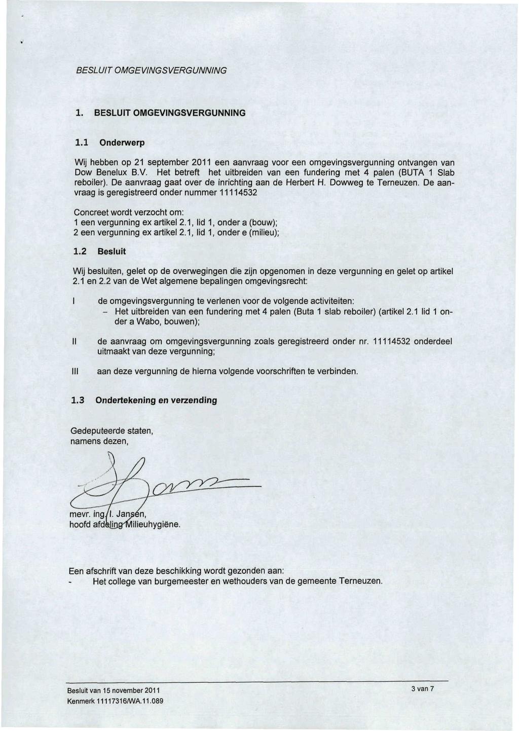 BESLUIT OMGEVINGSVERGUNNING 1. BESLUIT OMGEVINGSVERGUNNING 1.1 Onderwerp Wij hebben op 21 September 2011 een aanvraag voor een omgevingsvergunning ontvangen van Dow Benelux B.V. Het betreft net uitbreiden van een fundering met 4 palen (BUTA 1 Slab reboiler).