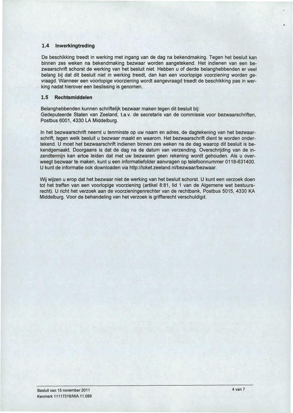 1.4 Inwerkingtreding De beschikking treedt in werking met ingang van de dag na bekendmaking. Tegen het besluit kan binnen zes weken na bekendmaking bezwaar worden aangetekend.