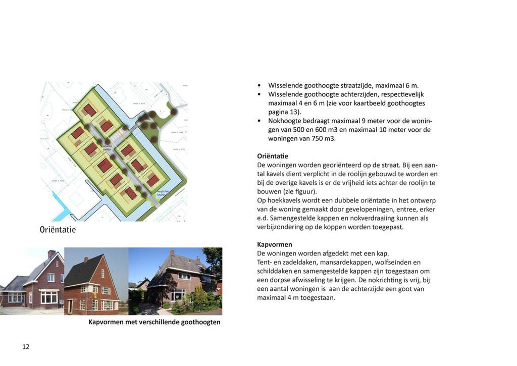 » Wisselende goothoogte straatijde, maximaal 6 m.» Wisselende goothoogte achterijden, respectievelijk maximaal 4 en 6 m (ie voor kaartbeeld goothoogtes pagina 13).