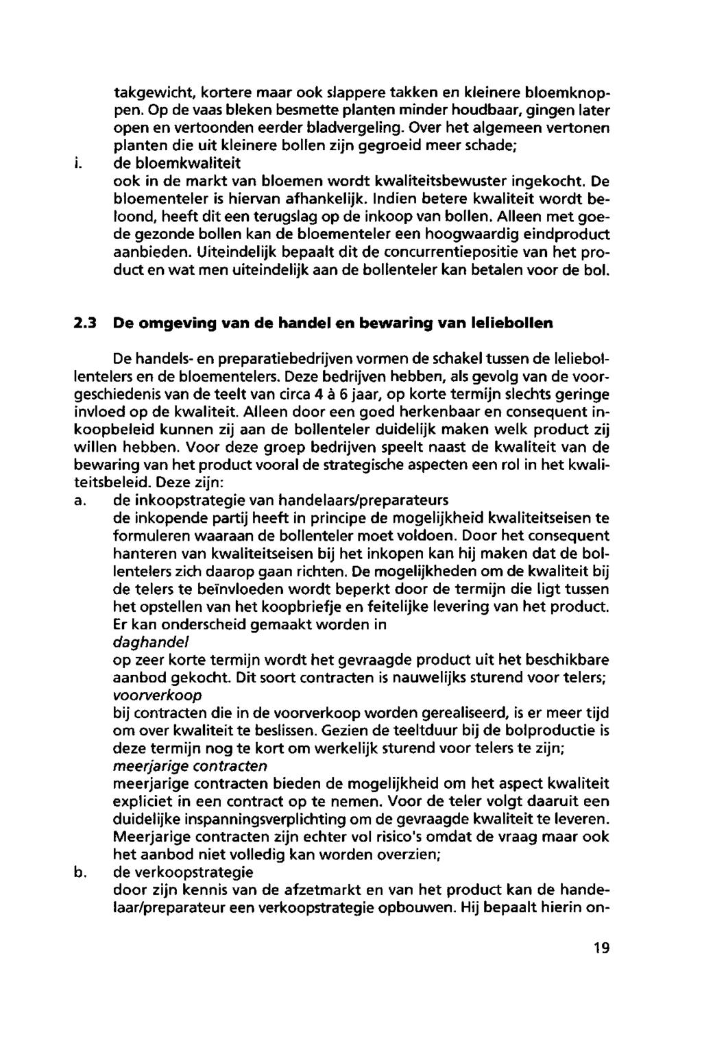 takgewicht, kortere maar ook slappere takken en kleinere bloemknoppen. Op de vaas bleken besmette planten minder houdbaar, gingen later open en vertoonden eerder bladvergeling.