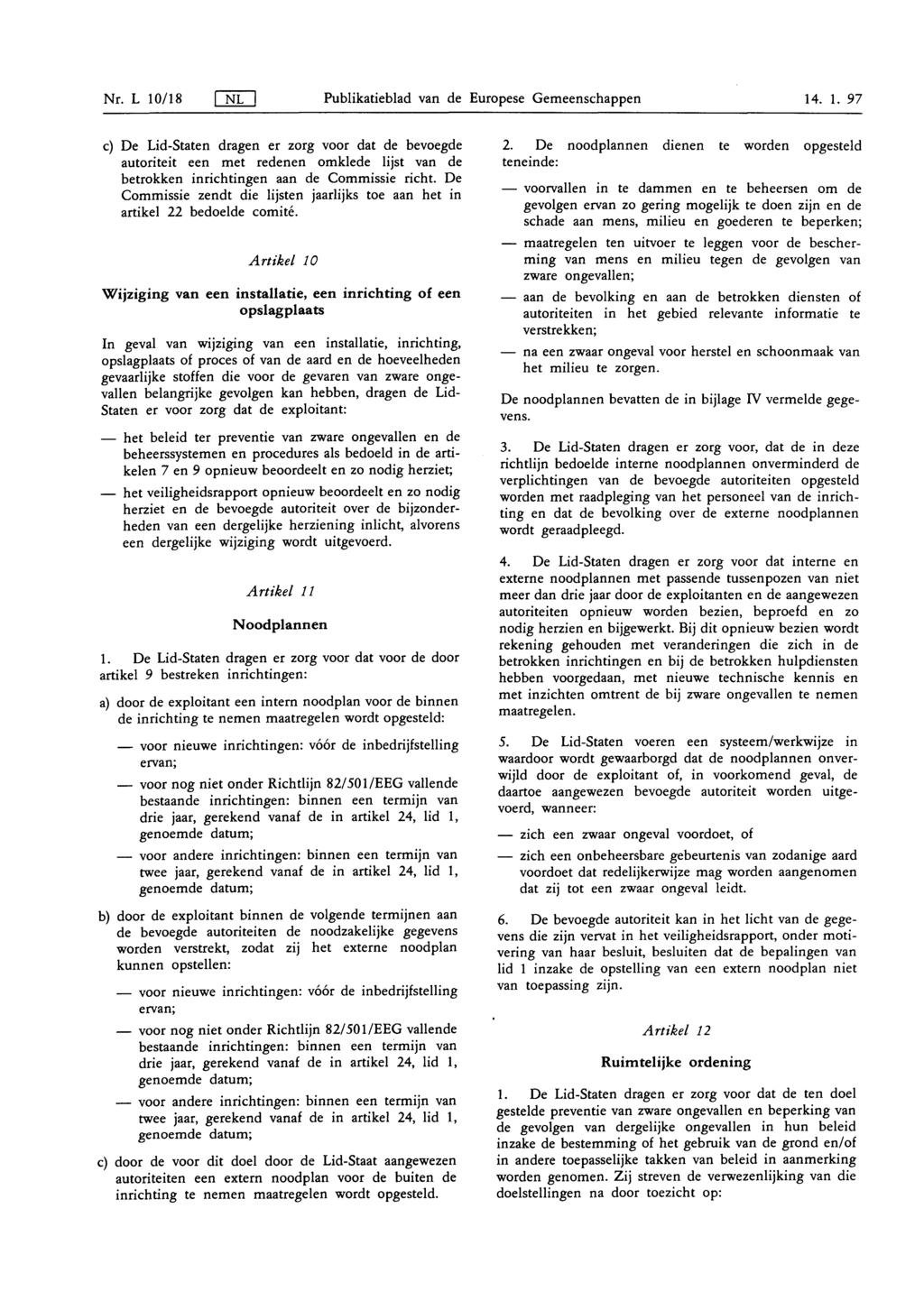 Nr. L 10/ 18 NL Publikatieblad van de Europese Gemeenschappen 14. 1. 97 c) De Lid-Staten dragen er zorg voor dat de bevoegde autoriteit een met redenen omklede lijst van de betrokken inrichtingen aan de Commissie richt.