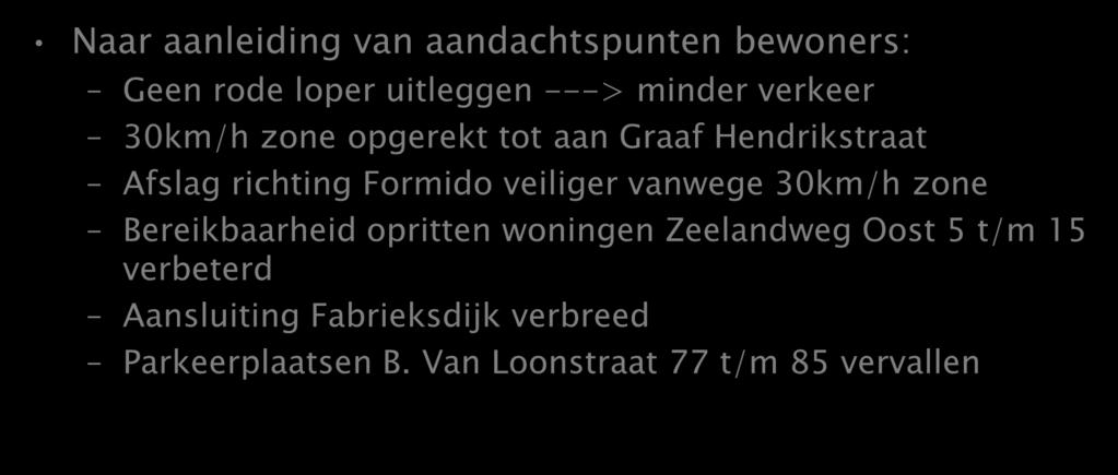 Samenvattend Naar aanleiding van aandachtspunten bewoners: Geen rode loper uitleggen ---> minder verkeer 30km/h zone opgerekt tot aan Graaf Hendrikstraat Afslag richting Formido