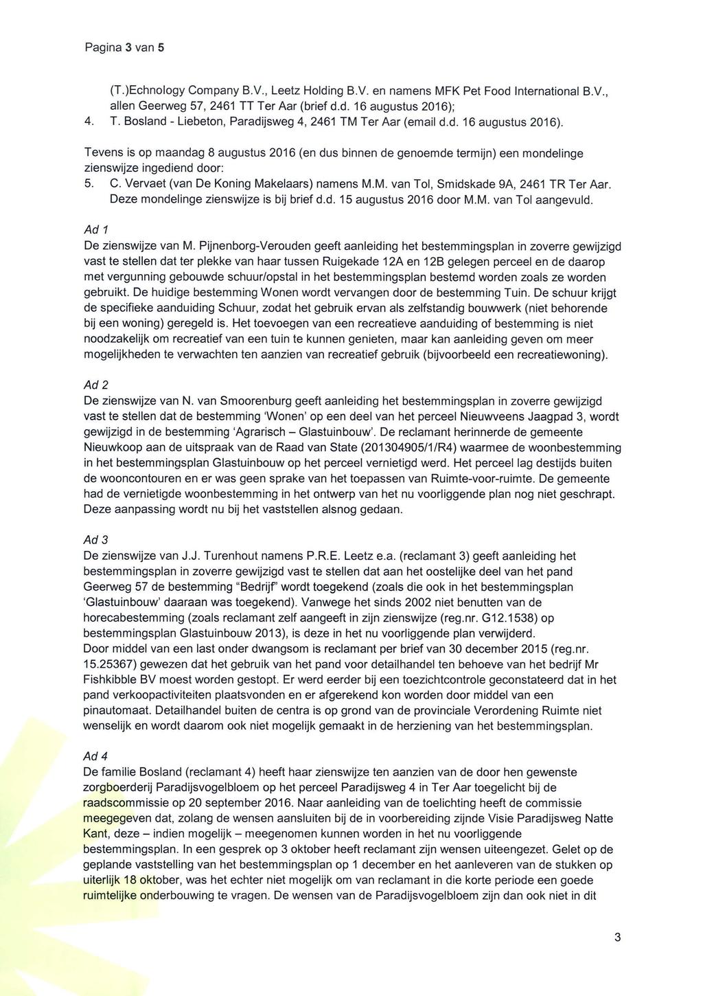 Pagina 3 van 5 4. (T.)Echnology Company B.V., Leetz Holding B.V. en namens MFK Pet Food International B.V., alien Geerweg 57, 2461 TT Ter Aar (brief d.d. 16 augustus 2016); T.