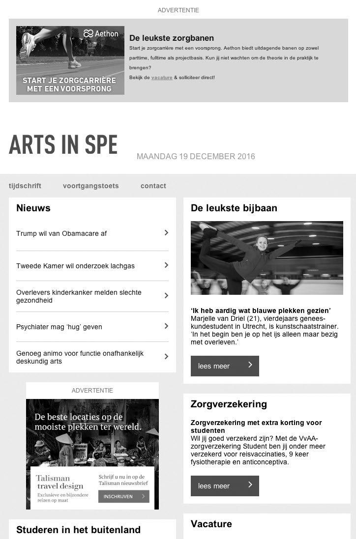 ARTSINSPE.NL E-nieuwsbrief Artsinspe.nl Bereik Elke donderdag verschijnt de e-nieuwsbrief Arts in Spe met blogs, online toetsvragen, polls en nieuws specifiek voor geneeskundestudenten.