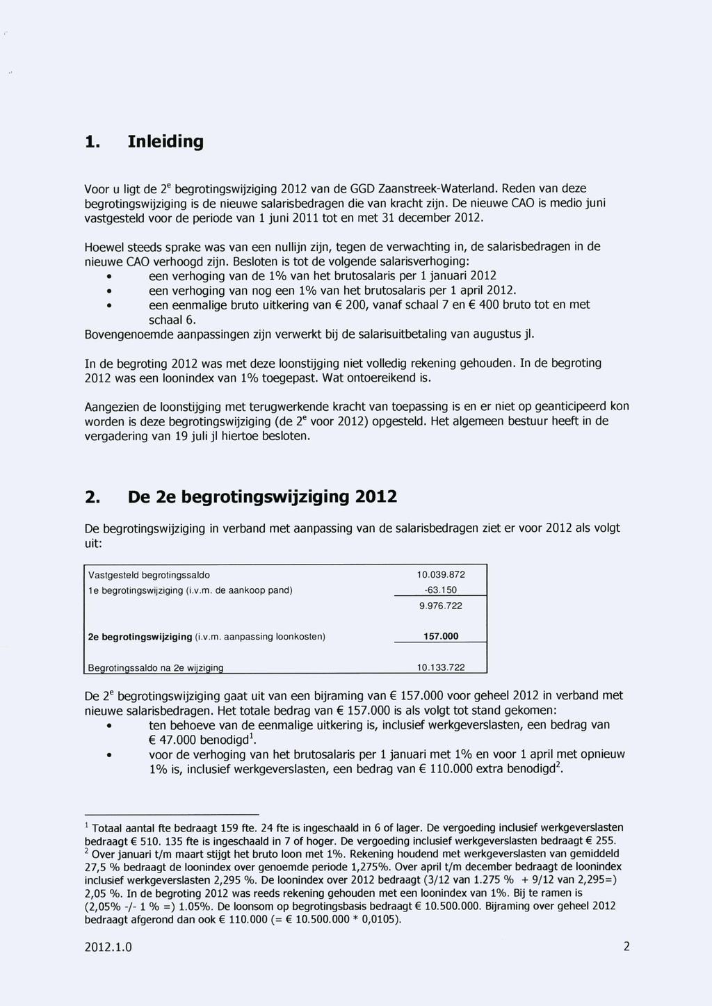 1. Inleiding Voor u ligt de 2 e begrotingswijziging 212 van de GGD Zaanstreek-Waterland. Reden van deze begrotingswijziging is de nieuwe salarisbedragen die van kracht zijn.