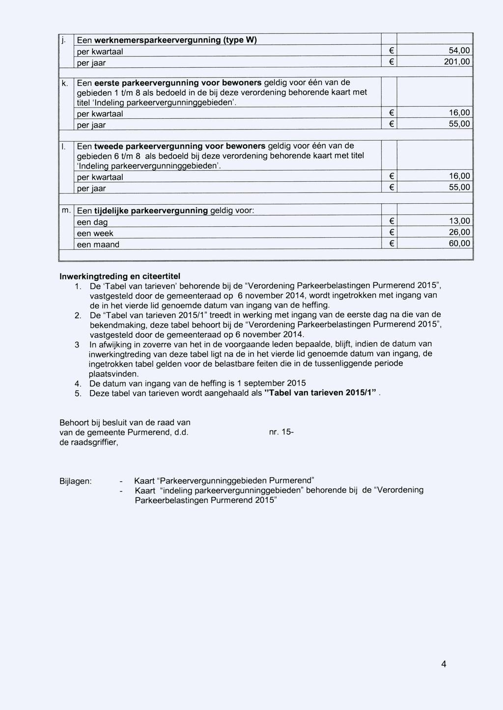 j- Een werknemersparkeervergunning (type W) per kwartaal 54,00 per jaar 201,00 k.