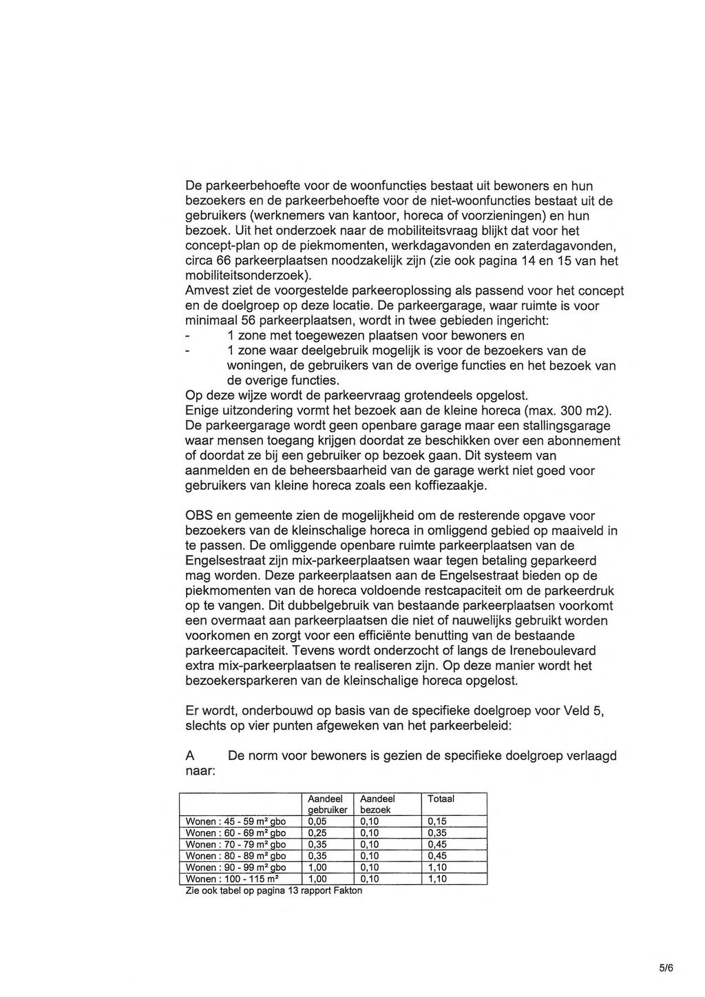 De parkeerbehoefte voor de woonfunctips bestaat uit bewoners en hun bezoekers en de parkeerbehoefte voor de niet-woonfuncties bestaat uit de gebruikers (werknemers van kantoor, horeca of