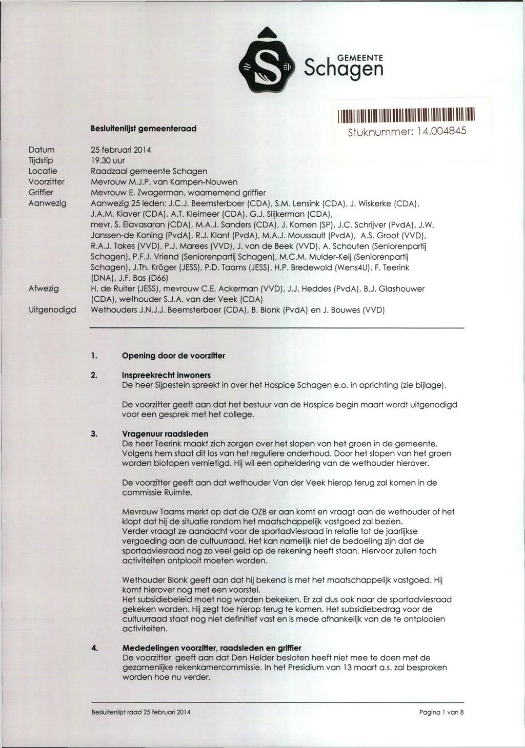 n GEMEENTE behagen Besluitenlijst gemeenteraad II Stuknummer: 14.004845 Datum 25 februari 2014 Tijdstip 19.30 uur Locatie Raadzaal gemeente Schagen Voorzitter Mevrouw M.J.P.