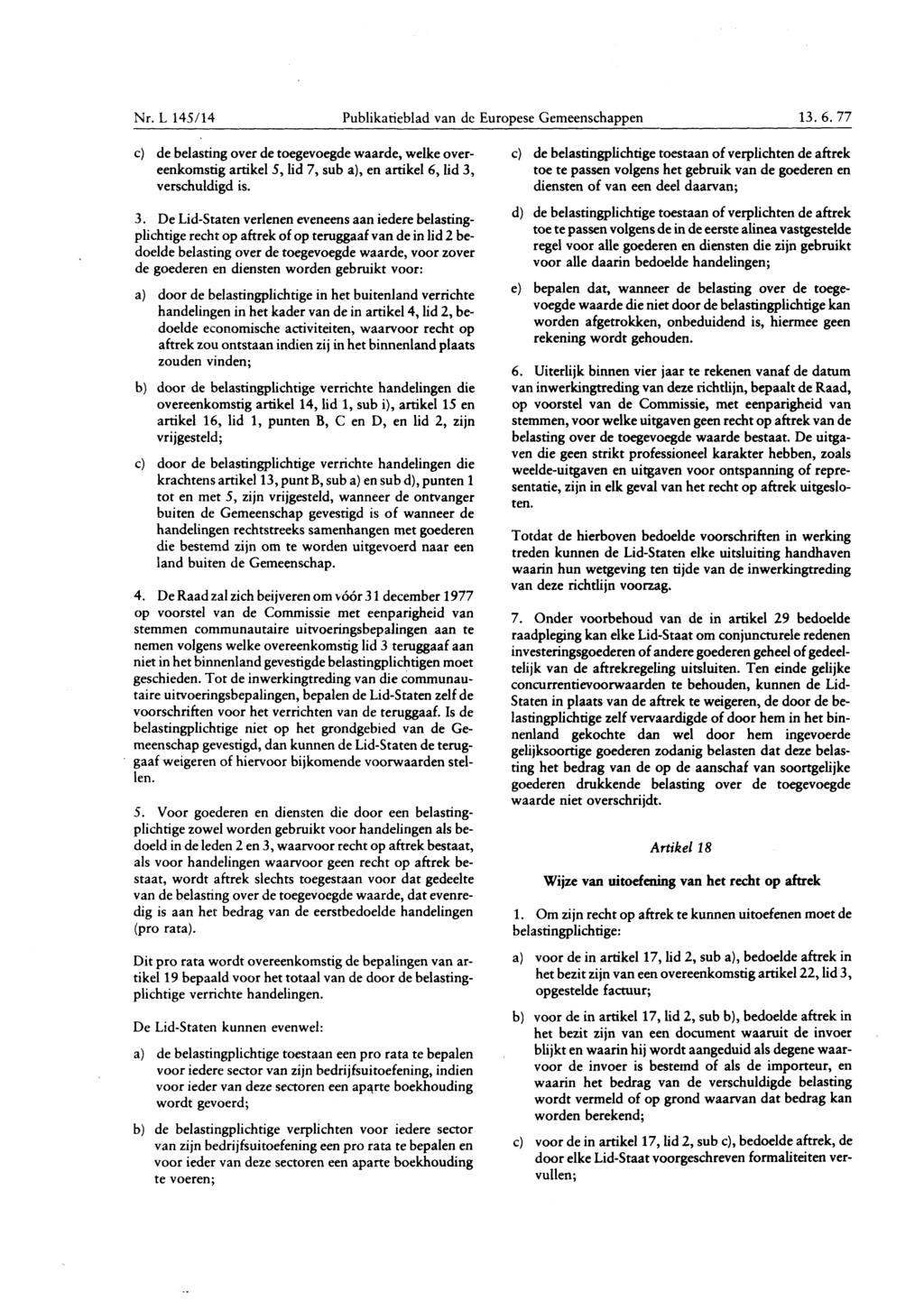 Nr. L 145/ 14 Publikatieblad van de Europese Gemeenschappen 13.6. 77 c ) de belasting over de toegevoegde waarde, welke overeenkomstig artikel 5, lid 7, sub a), en artikel 6, lid 3, verschuldigd is.