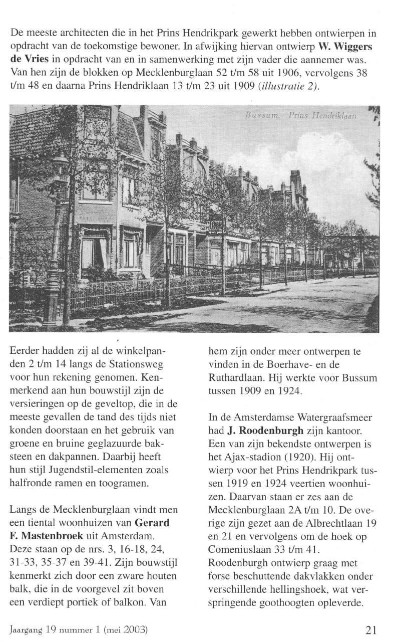 De meeste architecten die in het Prins Hendrikpark gewerkt hebben ontwierpen in opdracht van de toekomstige bewoner. In afwijking hiervan ontwierp W.
