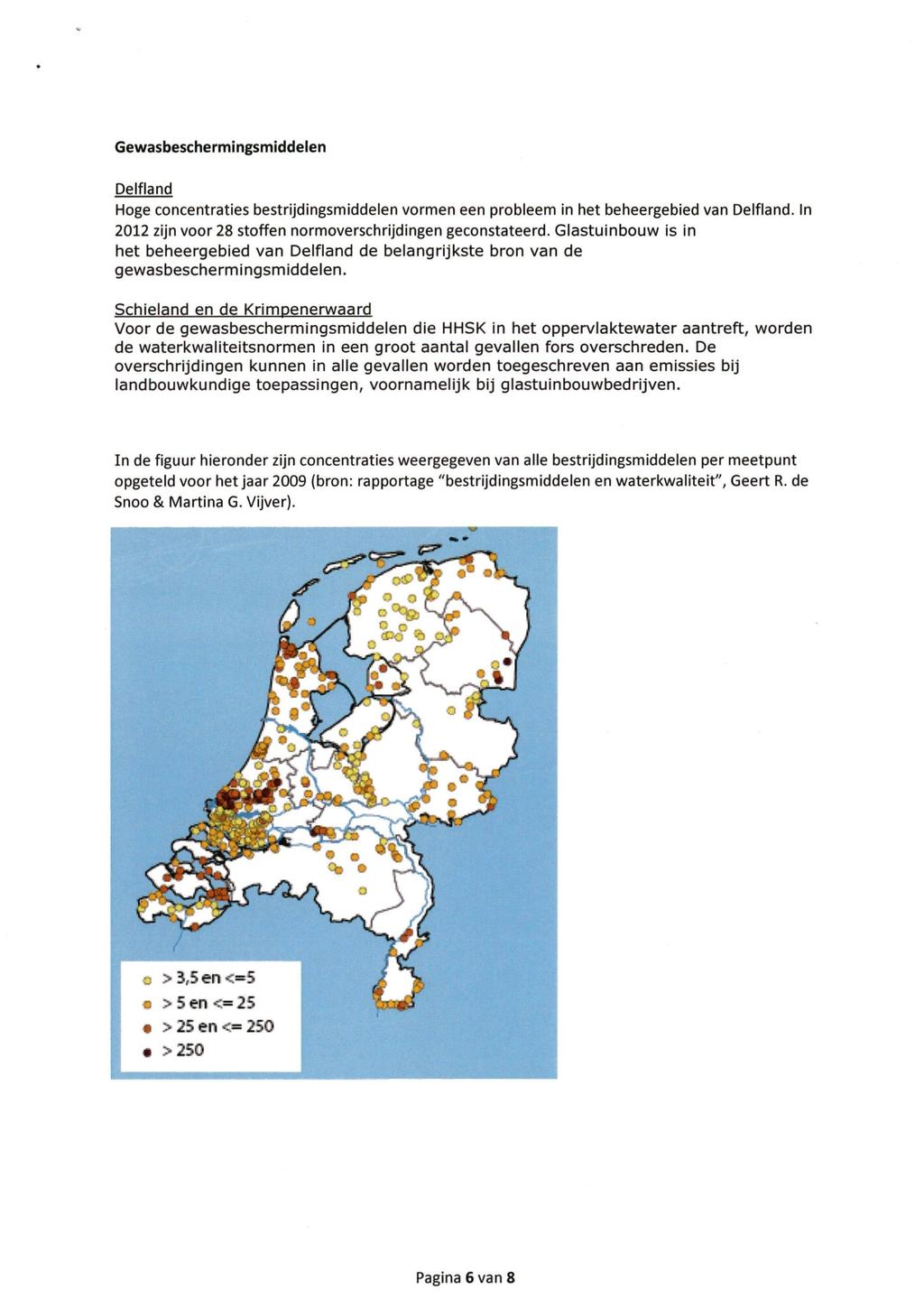 Gewasbeschermingsmiddelen Delfland Hoge concentraties bestrijdingsmiddelen vormen een probleem in het beheergebied van Delfland. In 2012 zijn voor 28 stoffen normoverschrijdingen geconstateerd.