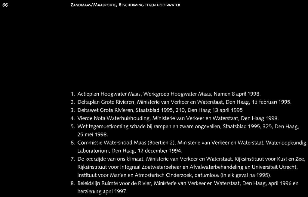 66 ZANDMAAS/MAASROUTE, BESCHERMING TEGEN HOOGWATER :: ::.. fq C1 -- *"'.. Literatuur 1. Actieplan Hoogwater Maas, Werkgroep Hoogwater Maas, Namen 8 april 1998. 2.