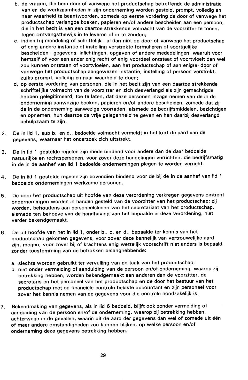 b. de vragen, die hem door of vanwege het productschap betreffende de administratie van en de werkzaamheden in zijn onderneming worden gesteld, prompt, volledig en naar waarheid te beantwoorden,