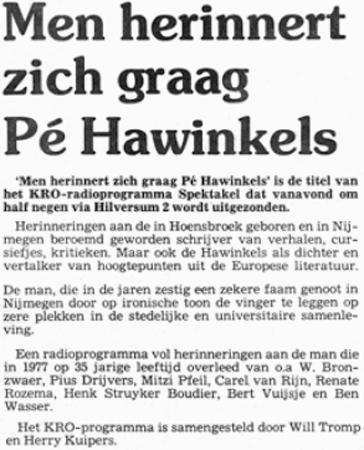 122 Men herinnert zich graag Pé Hawinkels Men herinnert zich graag Pé Hawinkels is de titel van het KRO-radioprogramma Spektakel dat vanavond om half negen via Hilversum 2 wordt uitgezonden.