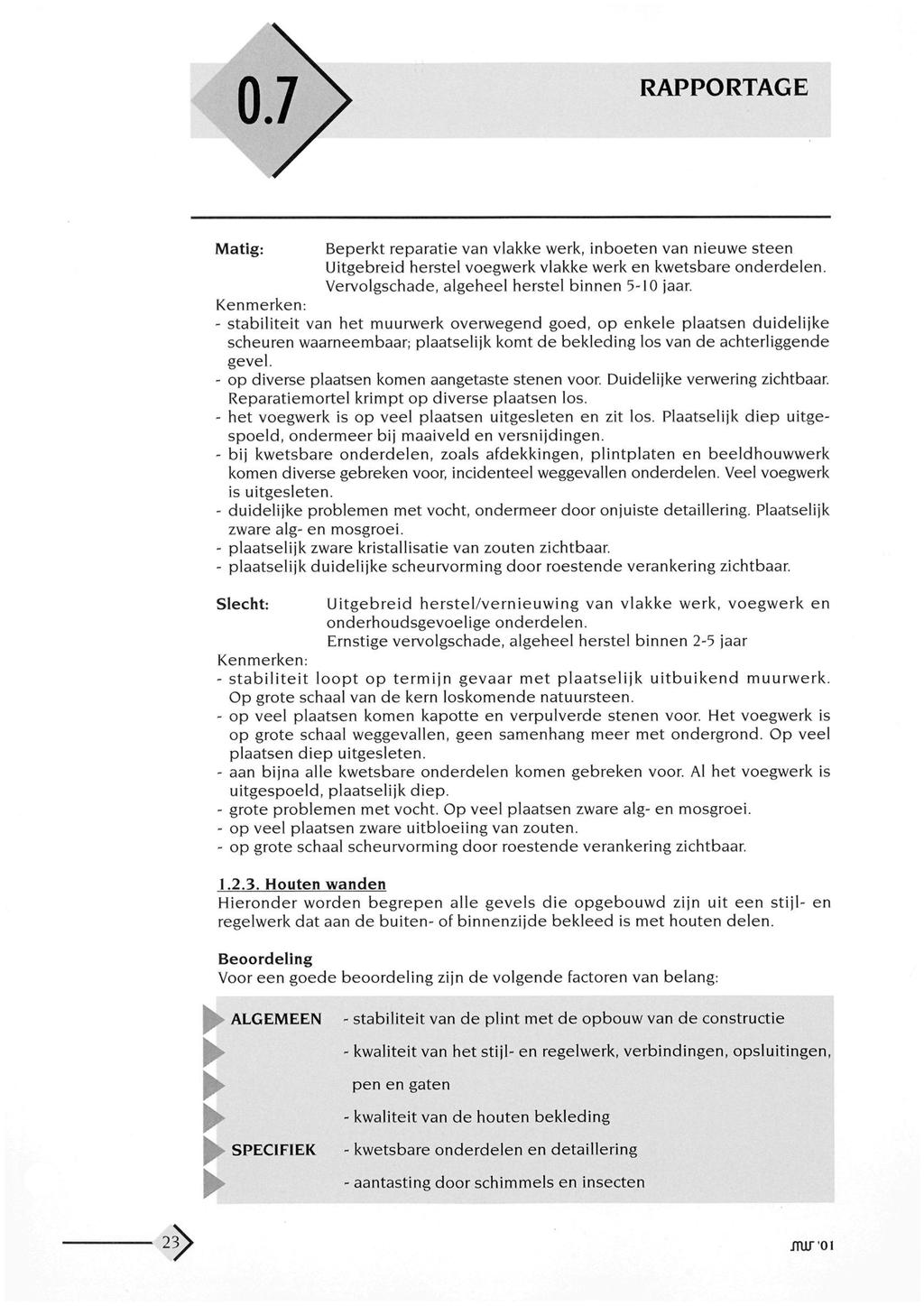 o.r> RAPPORTAGE Matig: Beperkt reparatie van vlakke werk, inboeten van nieuwe steen Uitgebreid herstel voegwerk vlakke werk en kwetsbare onderdelen. Vervolgschade, algeheel herstel binnen 5-10 jaar.