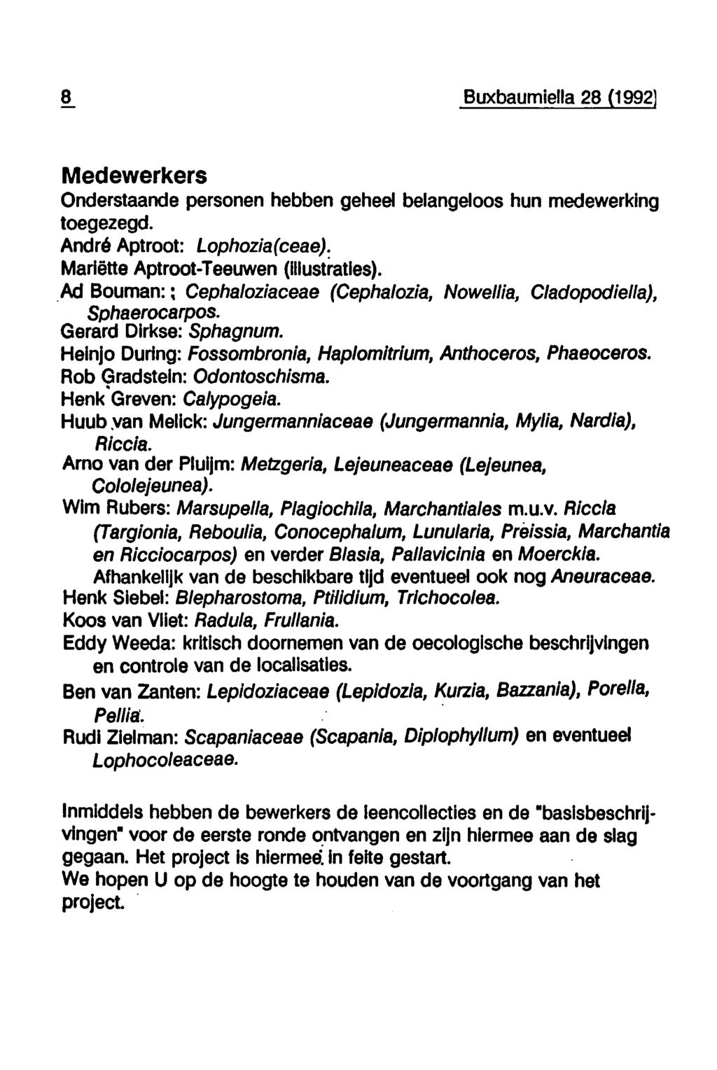 8 Buxbaumiella 28 (1992 Medewerkers Onderstaande personen hebben geheel belangeloos hun medewerking toegezegd. André Aptroot: Lophozia(ceae). Mariëtte Aptroot-Teeuwen (illustraties).