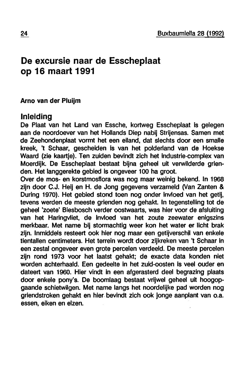 24 Buxbaumiella 28 (1992) De excursie naar de Esscheplaat op 16 maart 1991 Arno van der Pluijm Inleiding De Plaat van het Land van Essche, kortweg Esscheplaat is gelegen aan de noordoever van het