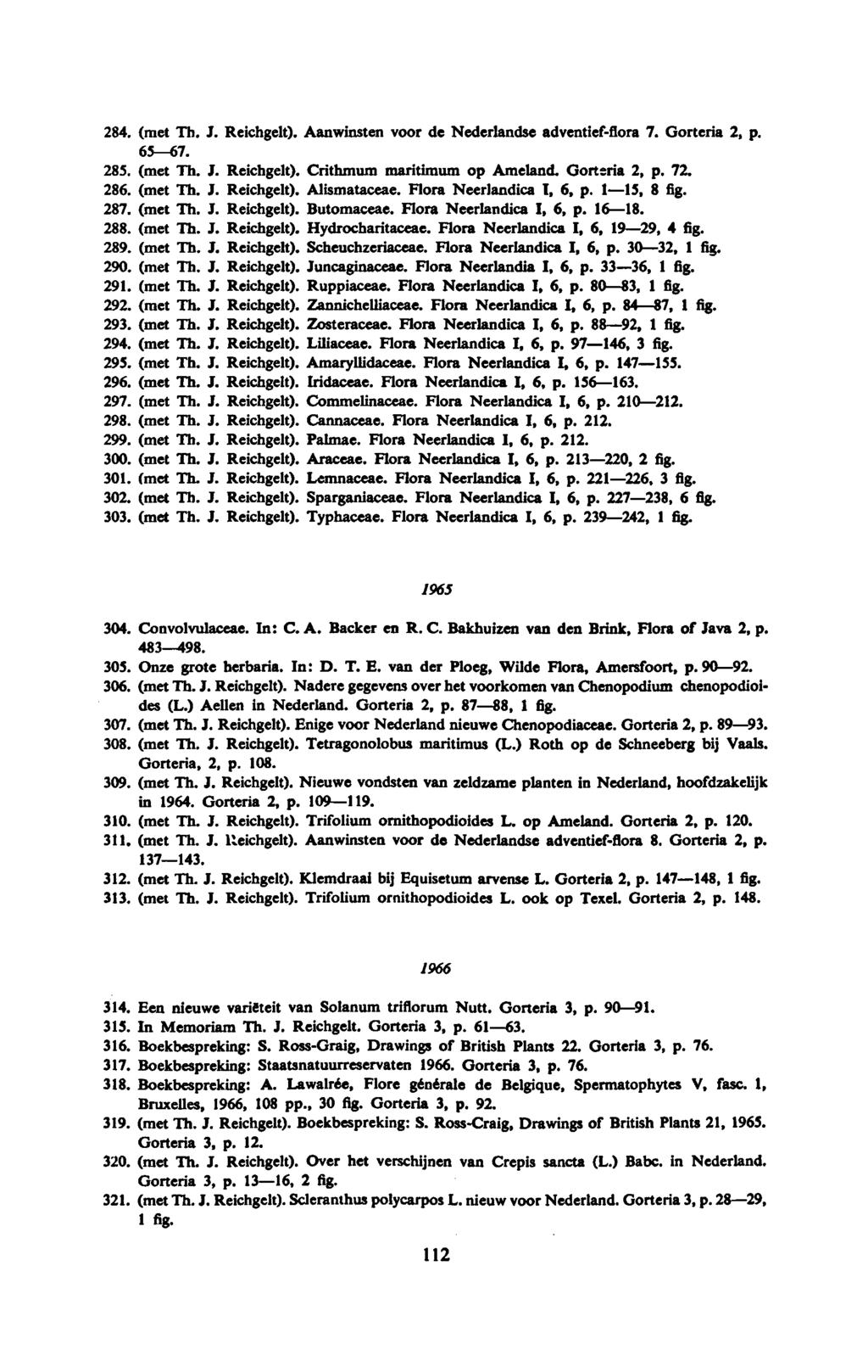284. (met Th. J. Reichgelt). Aanwinsten voor de Nederlandse adventief-flora 7. Gorteria 2, 65 67. 285. (met Th. J. Reichgelt). Crithmum maritimum op Ameland. Gorteria 2, 72. 286. (met Th. J. Reichgelt). Alismataceae.