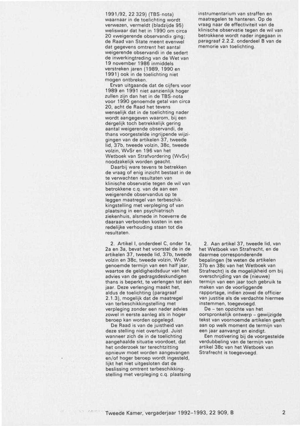 1991/92, 22329) (TBS-nota) waarnaar in de toelichting wordt verwezen, vermeldt (bladzijde 95) weliswaar dat het in 1990 om circa 20 «weigerende observandi» ging; de Raad van State meent evenwel dat