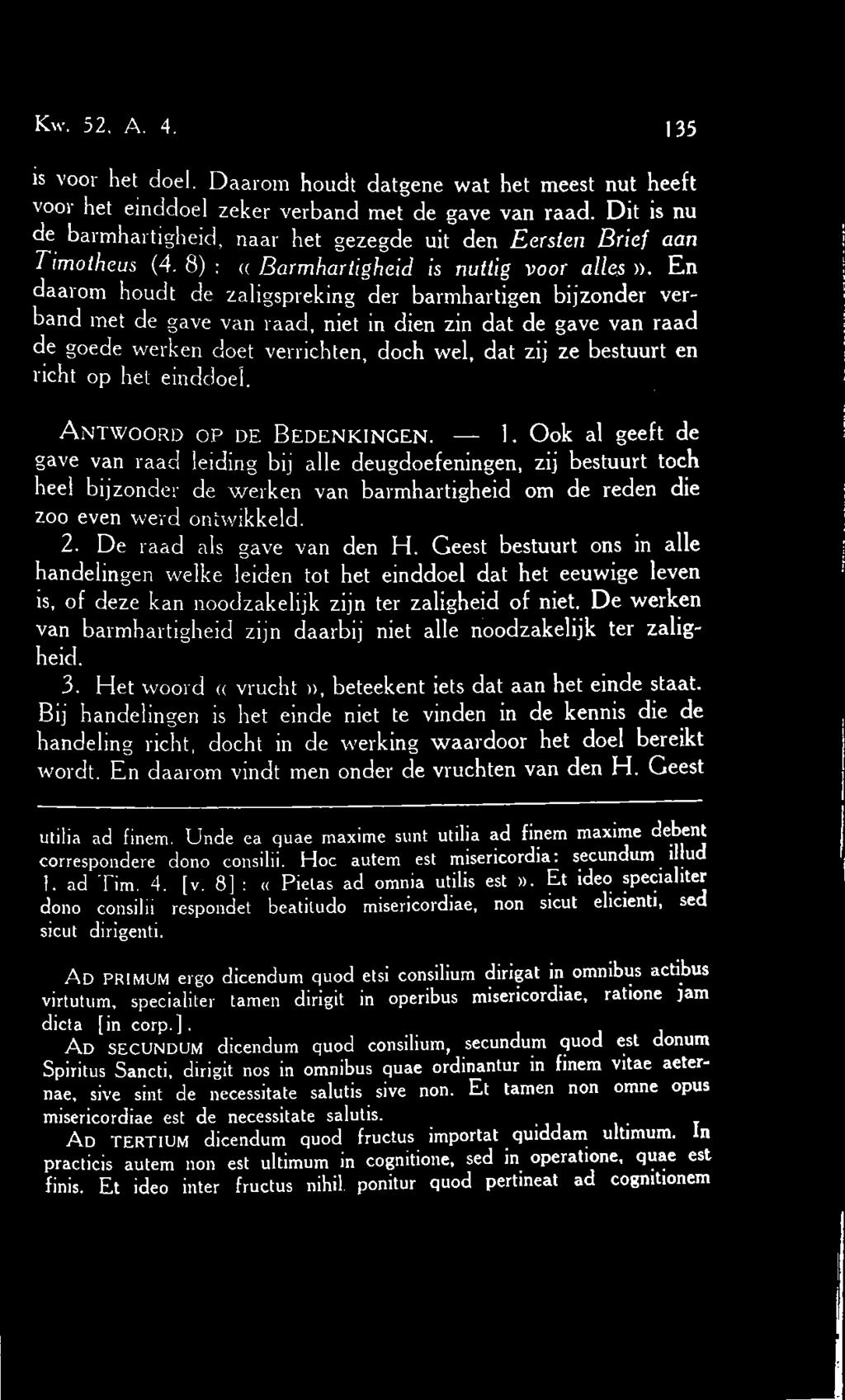 En daarom houdt de zaligspreking der barmhartigen bijzonder verband met de gave van raad, niet in dien zin dat de gave van raad de goede werken doet verrichten, doch wel, dat zij ze bestuurt en richt