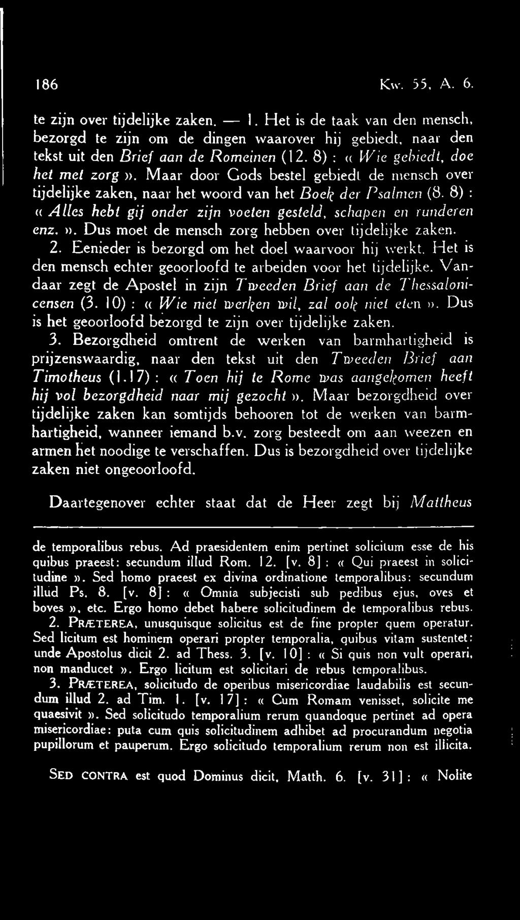 8) : (( Alles hebt gij onder zijn voeten gesteld, schapen en runderen enz.». Dus moet de mensch zorg hebben over tijdelijke zaken. 2. Eenieder is bezorgd om het doel waarvoor hij werkt.