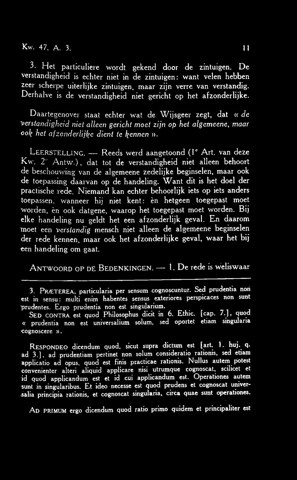 Daartegenover staat echter wat de Wijsgeer zegt, dat (( de verstandigheid niet alleen gericht moet zijn op het algemeene, maar k het afzonderlijke dient te jennen». Leerstelling.