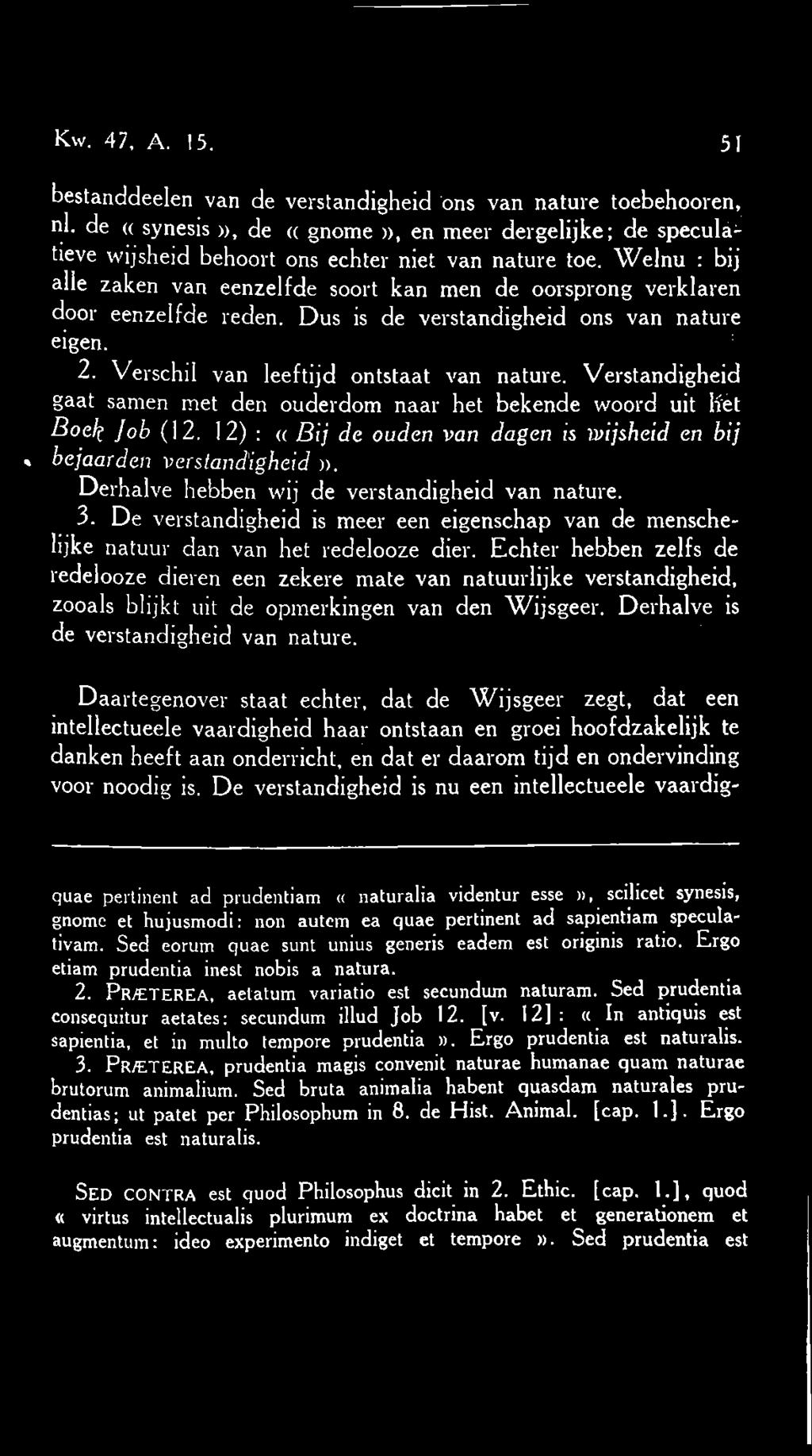 Verstandigheid gaat samen met den ouderdom naar het bekende woord uit liet Boek Job (12. 12) : «Bij de ouden van dagen is ivijsheid en bij % bejaarden verstandigheid )).