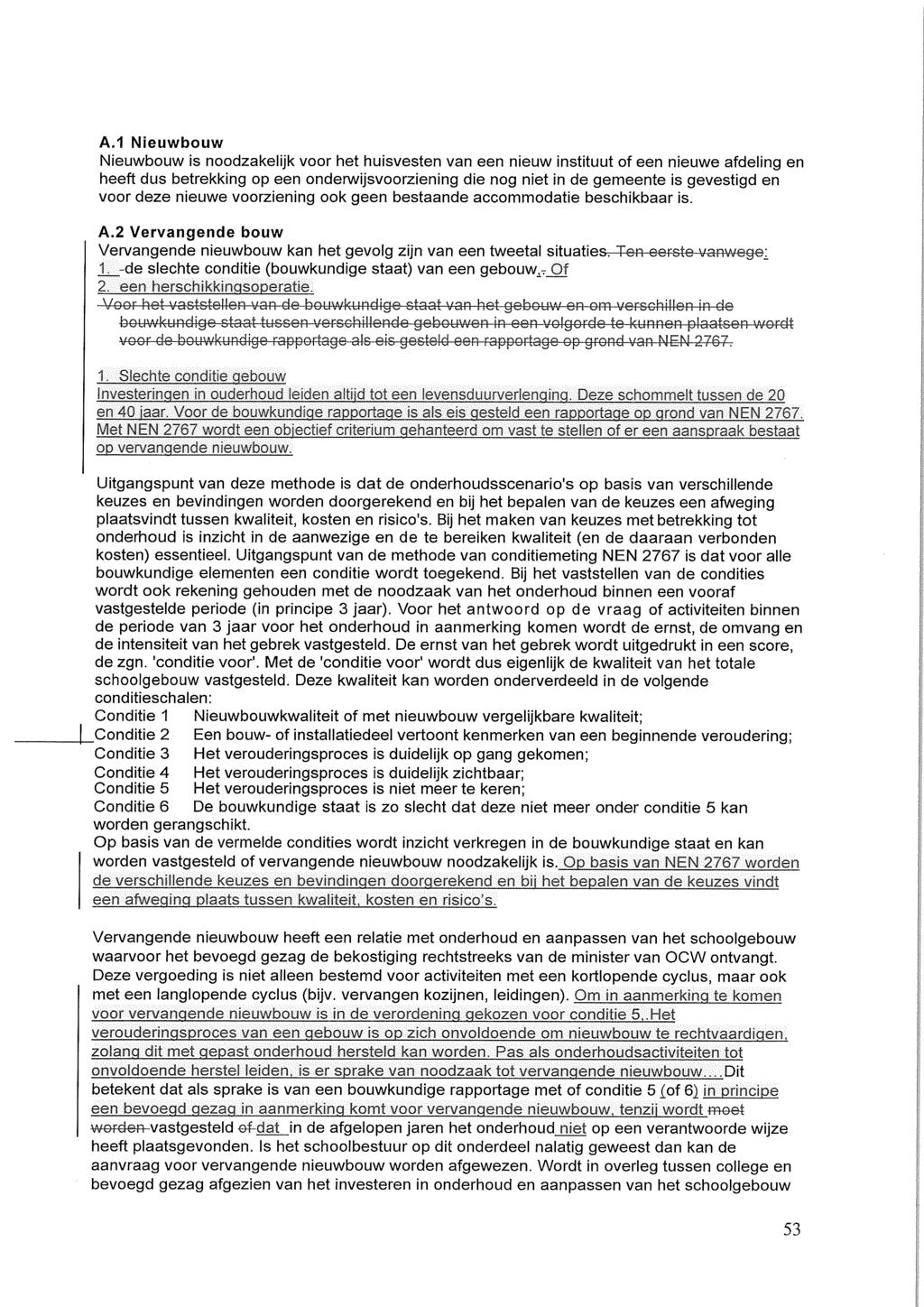 A.1 Nieuwbouw Nieuwbouw is noodzakelijk voor het huisvesten van een nieuw instituut of een nieuwe afdeling en heeft dus betrekking op een onderwijsvoorziening die nog niet in de gemeente is gevestigd