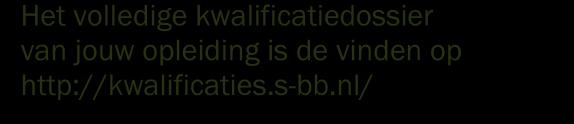 Uitgebreide informatie staat in het kwalificatiedossier. Het volledige kwalificatiedossier van jouw opleiding is de vinden op http://kwalificaties.s-bb.nl/ 2.