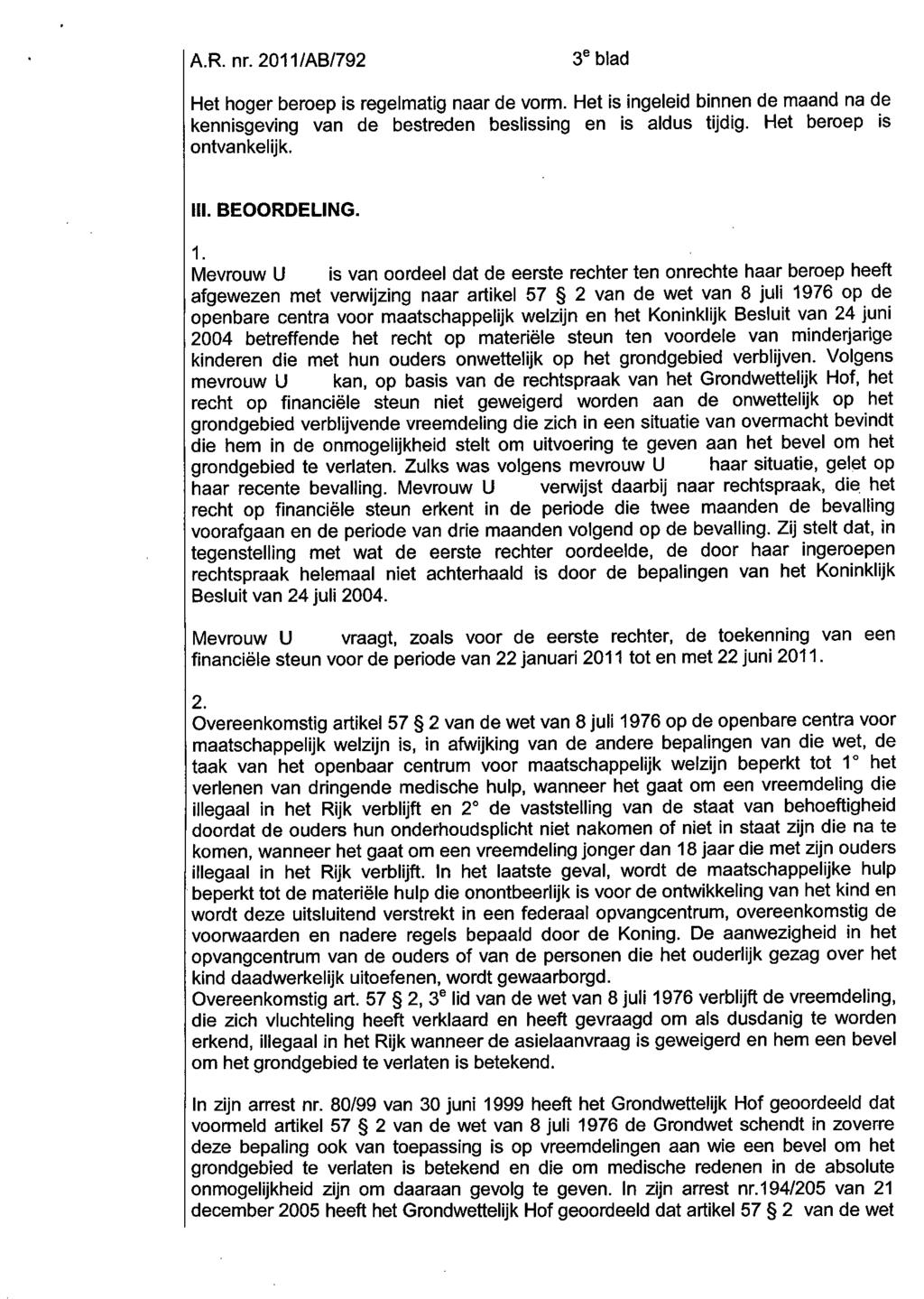 3 e blad Het hoger beroep is regelmatig naar de vorm. Het is ingeleid binnen de maand na de kennisgeving van de bestreden beslissing en is aldus tijdig. Het beroep is ontvankelijk. III. BEOORDELING.