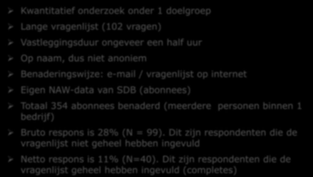 Onderzoeksopzet + respons Kwantitatief onderzoek onder 1 doelgroep Lange vragenlijst (102 vragen) Vastleggingsduur ongeveer een half uur Op naam, dus niet anoniem Benaderingswijze: e-mail /