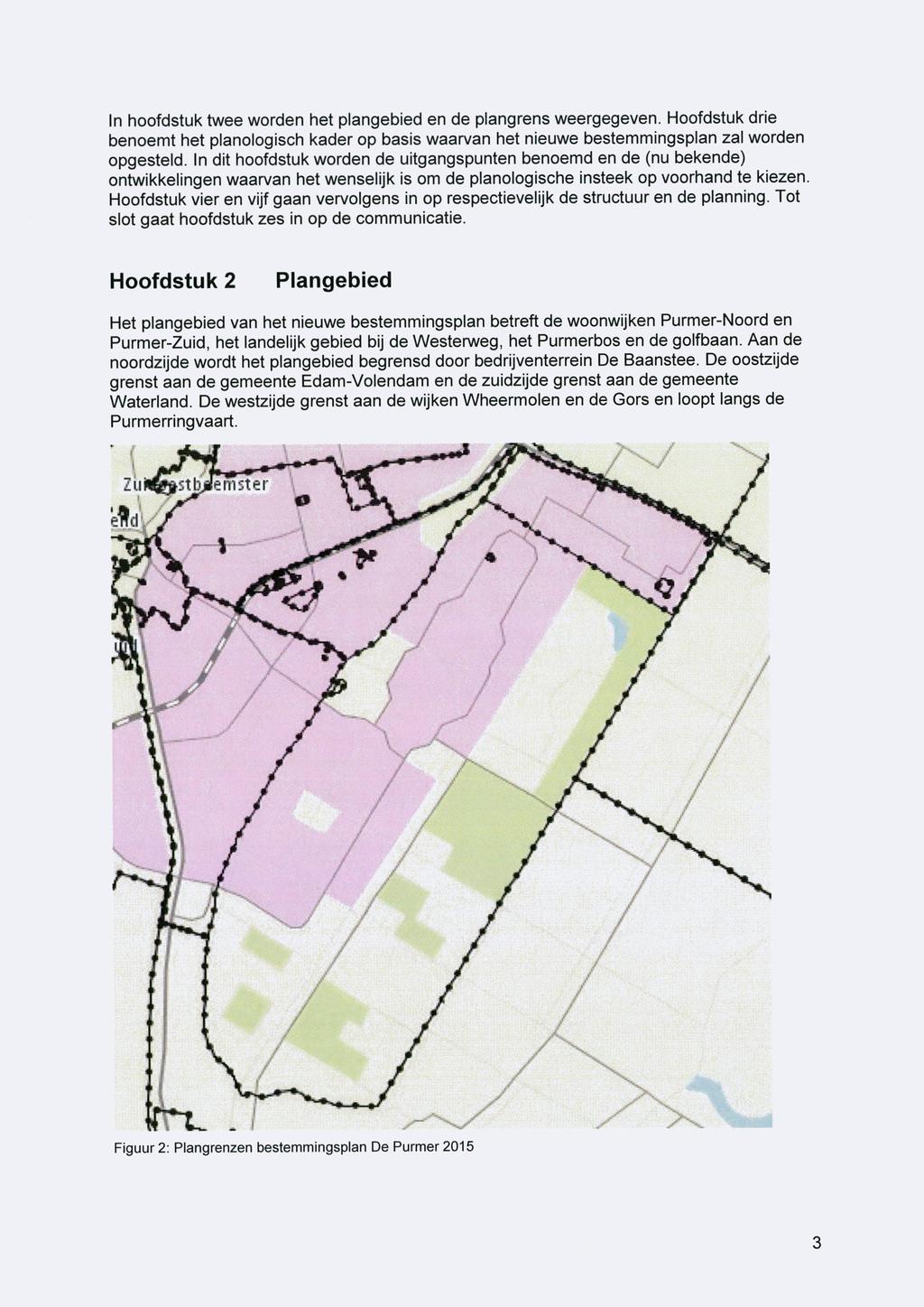 In hoofdstuk twee worden het plangebied en de plangrens weergegeven. Hoofdstuk drie benoemt het planologisch kader op basis waarvan het nieuwe bestemmingsplan zal worden opgesteld.
