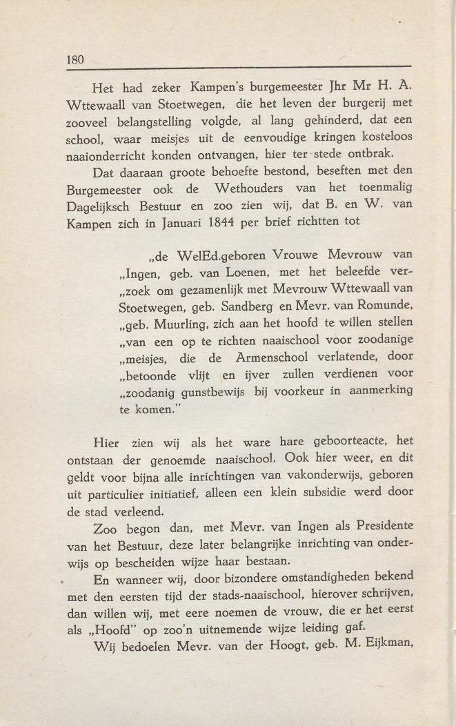 180 Het had zeker Kampen's burgemeester Jhr Mr H. A. W ttewaall van Stoetwegen, die het leven der burgerij met zooveel be1angstelling volgde, al lang gehinderd, dat een school.