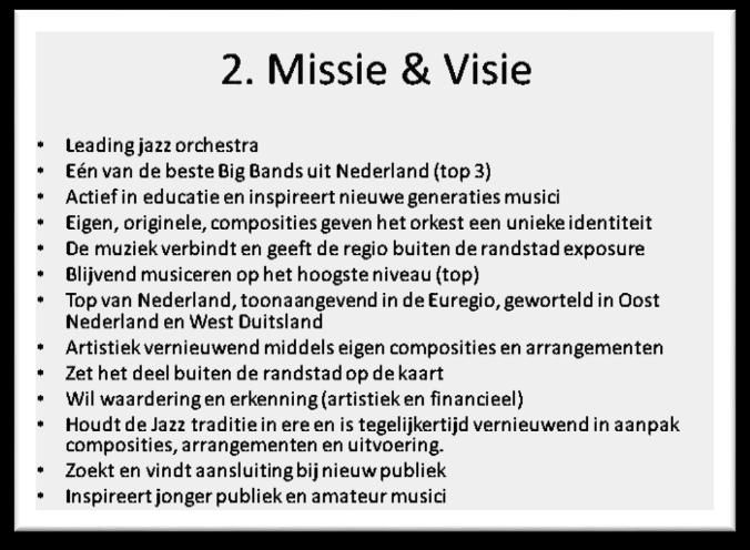 H2. Missie& Visie Het Millennium Jazz Orchestra heeft de ambitie om als leading Jazz Orchestra in Oost Nederland en de Euregio blijvend een van de beste Big Bands uit Nederland te zijn.