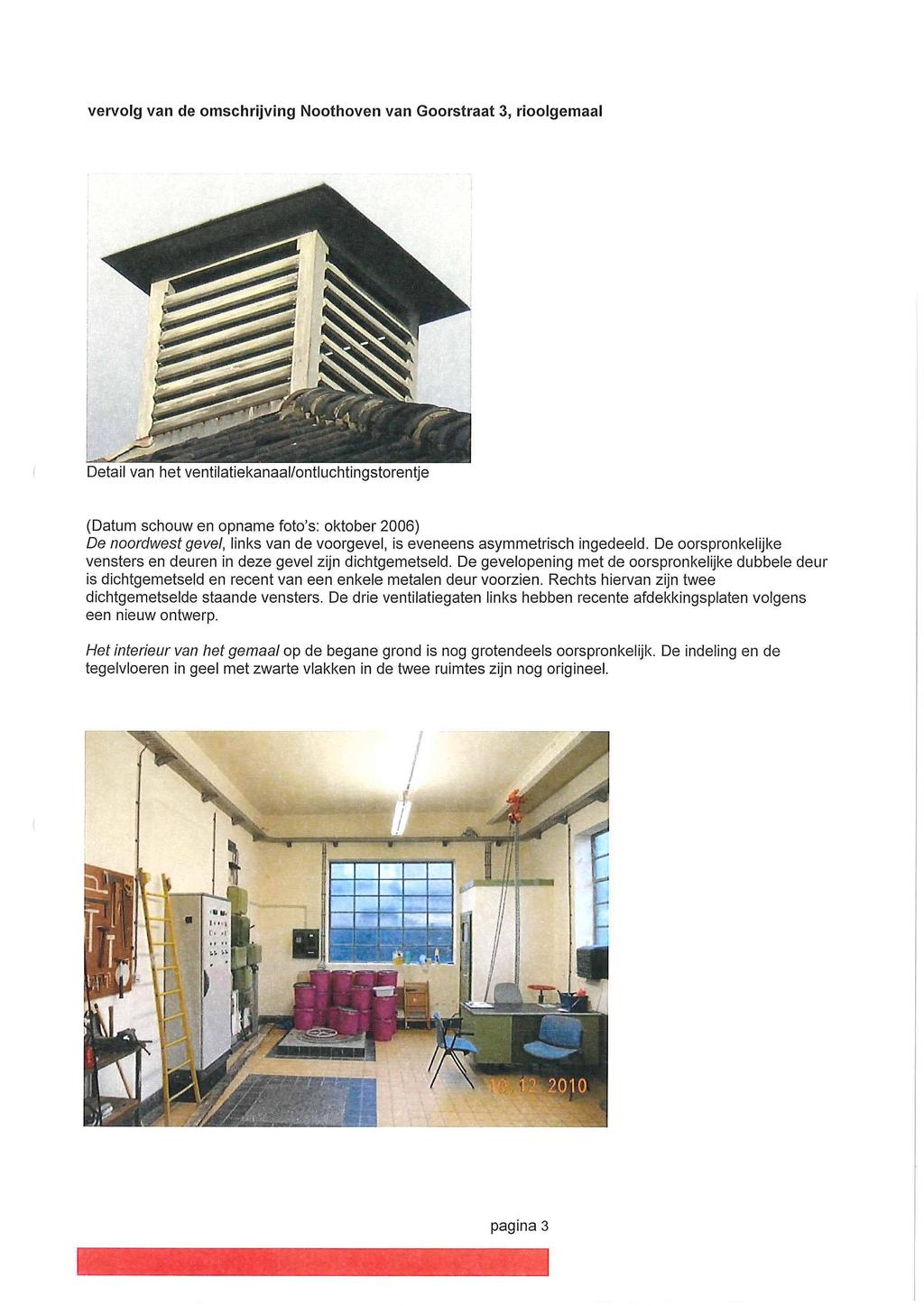 vervolg van de omschrijving Noothoven van Goorstraat 3, rioolgemaal Detail van het ventilatiekanaal/ontluchtingstorentje (Datum schouw en opname foto's: oktober 2006) De noordwest gevel, links van de